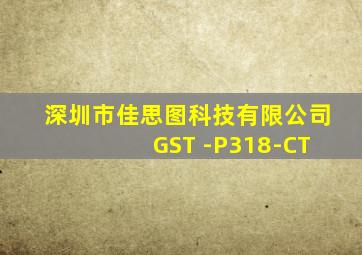 深圳市佳思图科技有限公司 GST -P318-CT